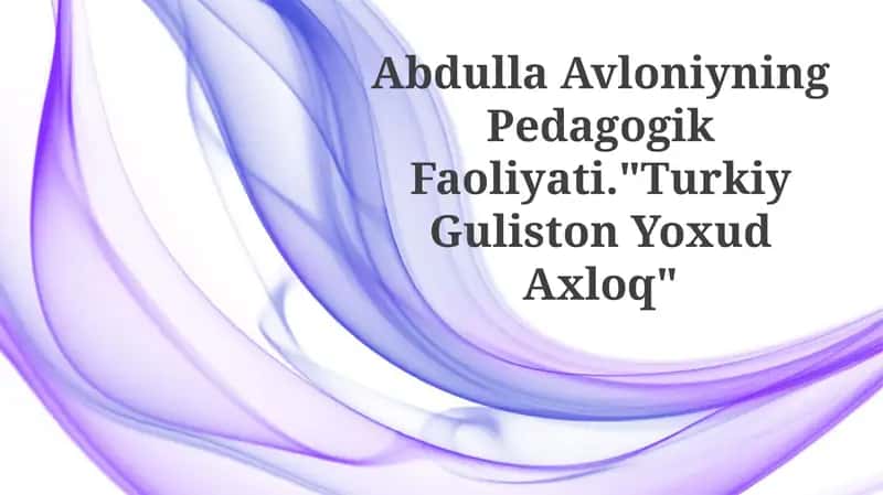 Abdulla Avloniyning Pedagogik Faoliyati."Turkiy Guliston YoxudAxloq"