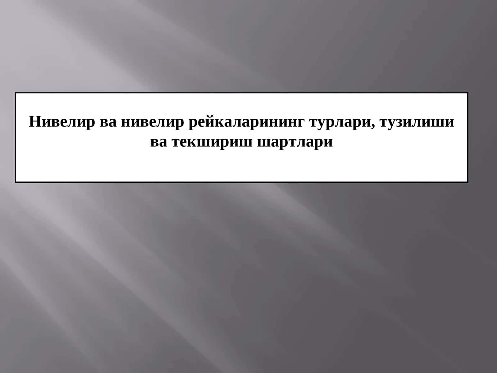 Нивелир ва нивелир рейкаларининг турлари, тузилиши ва текшириш шартлари