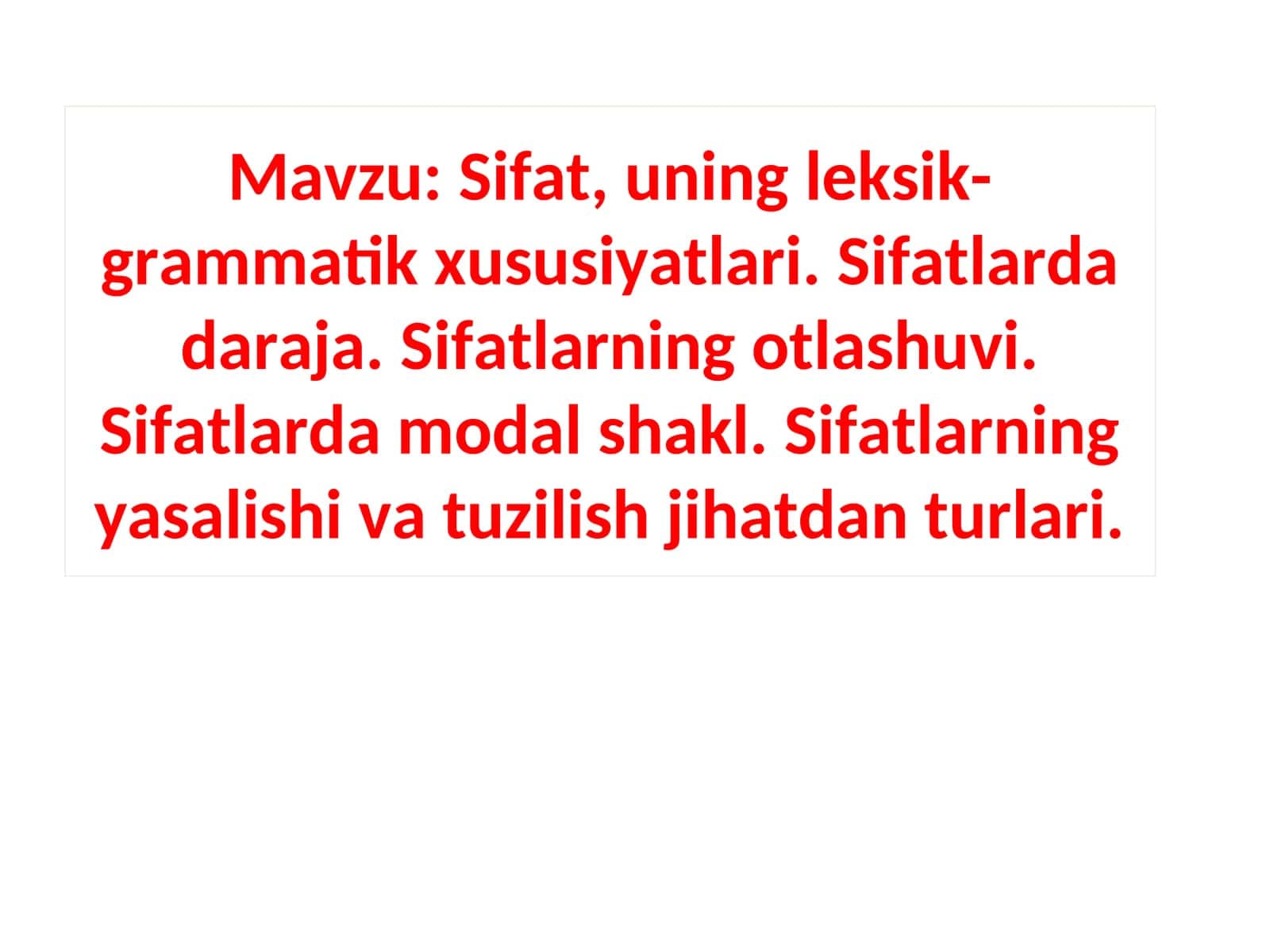 Sifat, uning leksik-grammatik xususiyatlari. Sifatlarda daraja. Sifatlarning otlashuvi.Sifatlarda modal shakl. Sifatlarning yasalishi va tuzilish jihatdan turlari