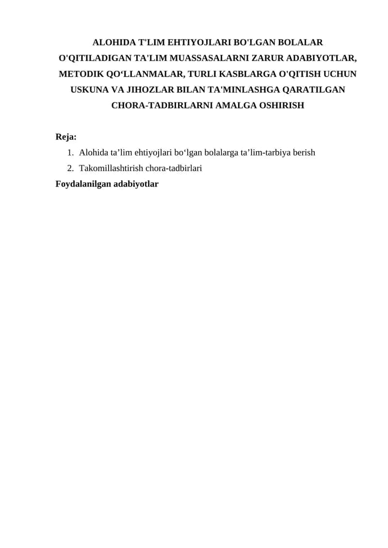 ALOHIDA T'LIM EHTIYOJLARI BO'LGAN BOLALAR O'QITILADIGAN TA'LIM MUASSASALARNI ZARUR ADABIYOTLAR, METODIK QOʻLLANMALAR, TURLI KASBLARGA O'QITISH UCHUN USKUNA VA JIHOZLAR BILAN TA'MINLASHGA QARATILGAN CHORA-TADBIRLARNI AMALGA OSHIRISH
