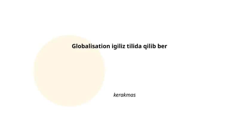 Globalisation igiliz tilida qilib ber kerakmas