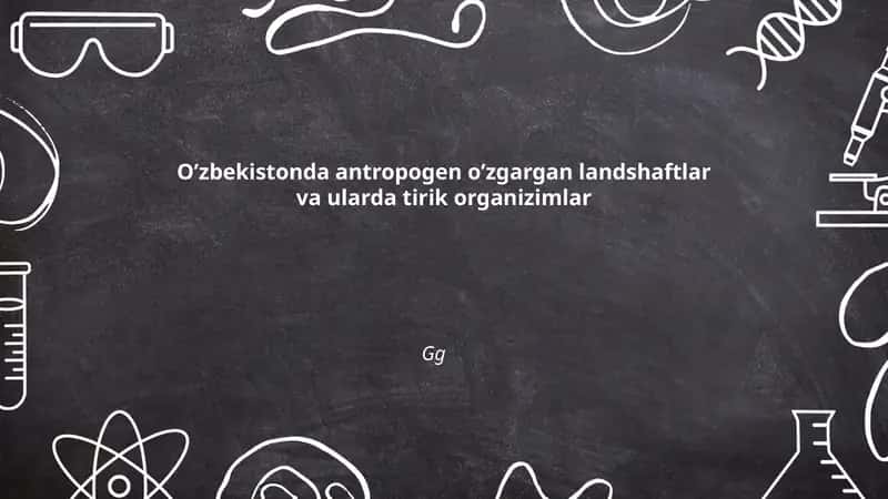 Antropogen o’zgargan landshaftlar va tirik organizimlar
