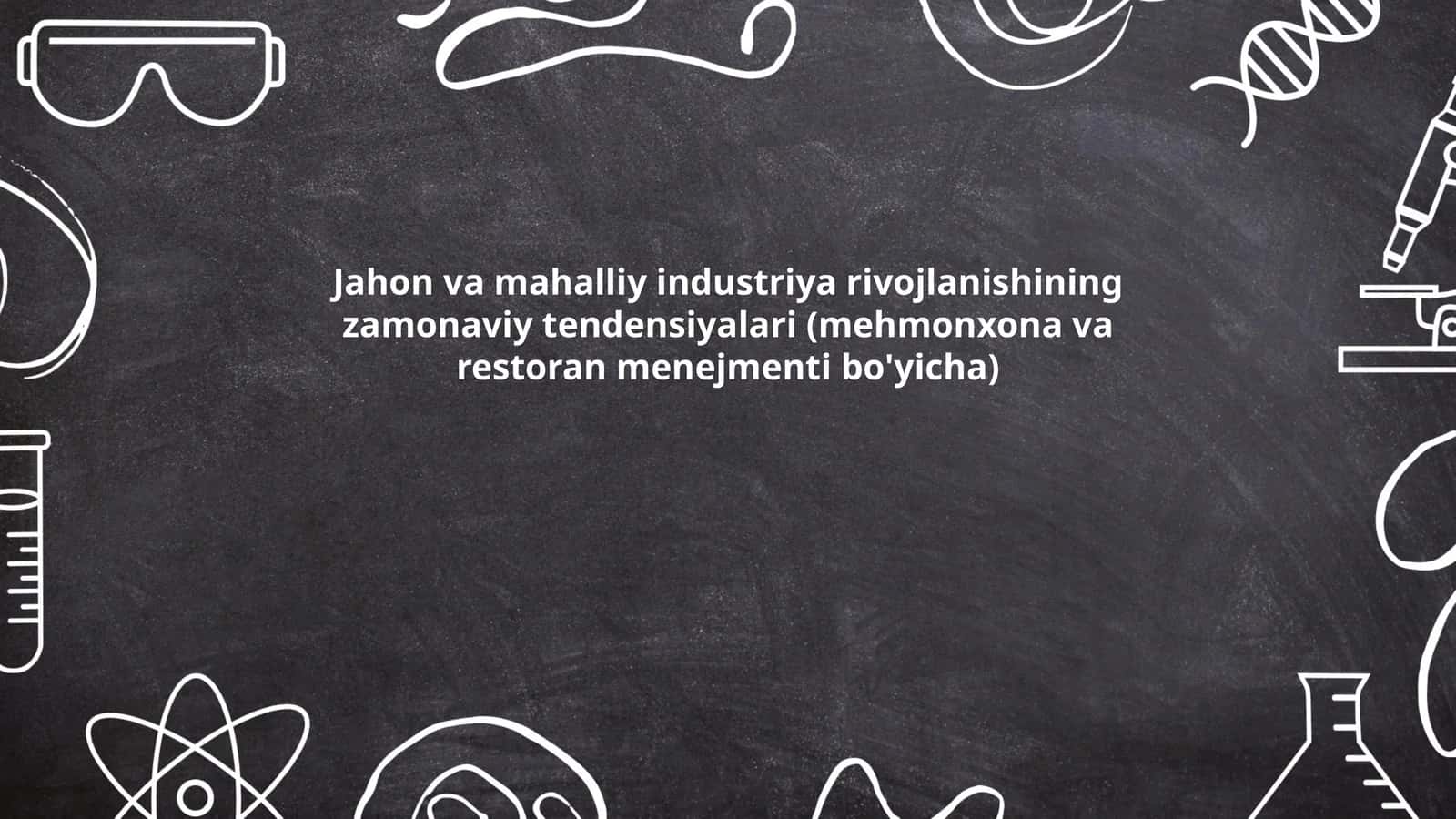 Jahon va mahalliy industriya rivojlanishining zamonaviy tendensiyalari (mehmonxona va restoran menejmenti bo'yicha)