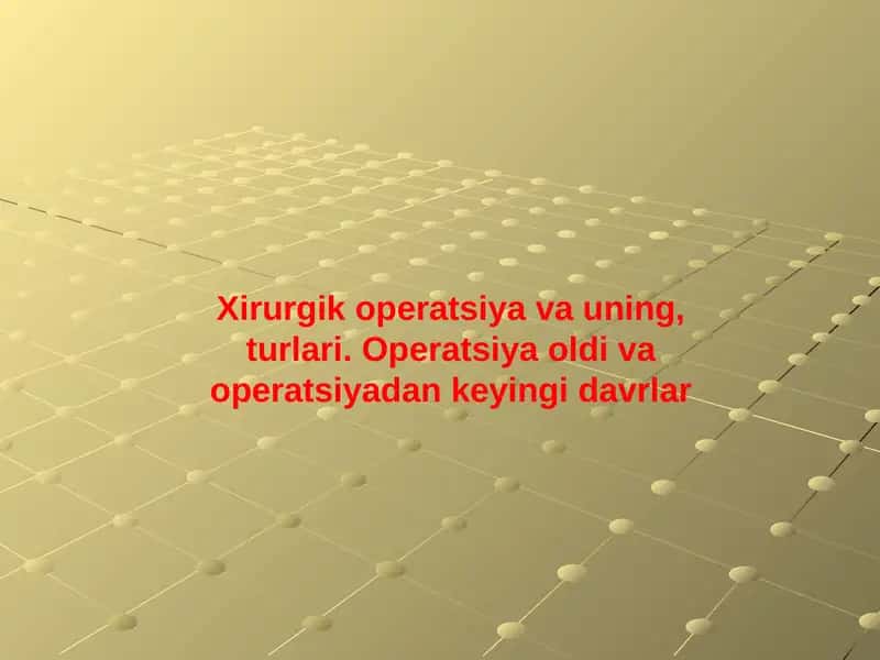 Xirurgik operatsiya va uning, turlari. Operatsiya oldi va operatsiyadan keyingi davrlar