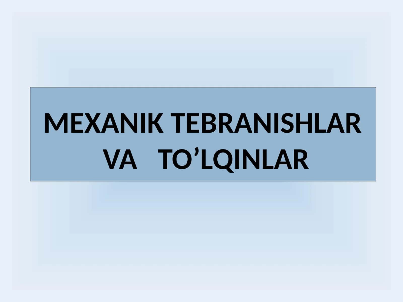 MEXANIK TEBRANISHLAR VA TO’LQINLAR