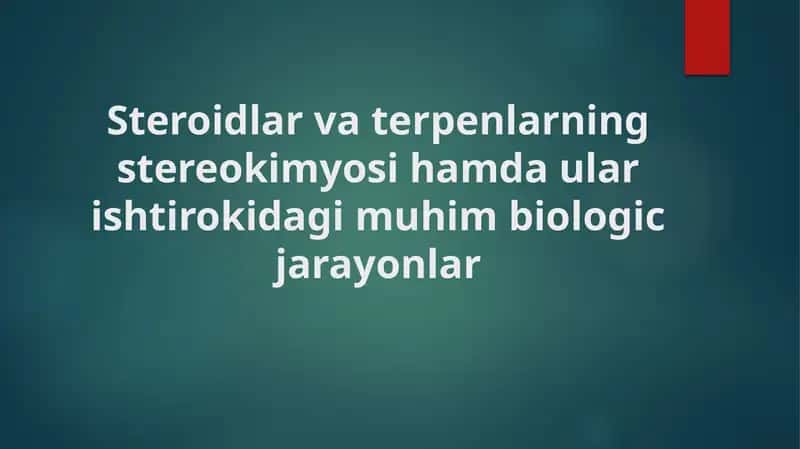 Steroidlar va terpenlarning stereokimyosi hamda ular ishtirokidagi muhim biologic jarayonlar