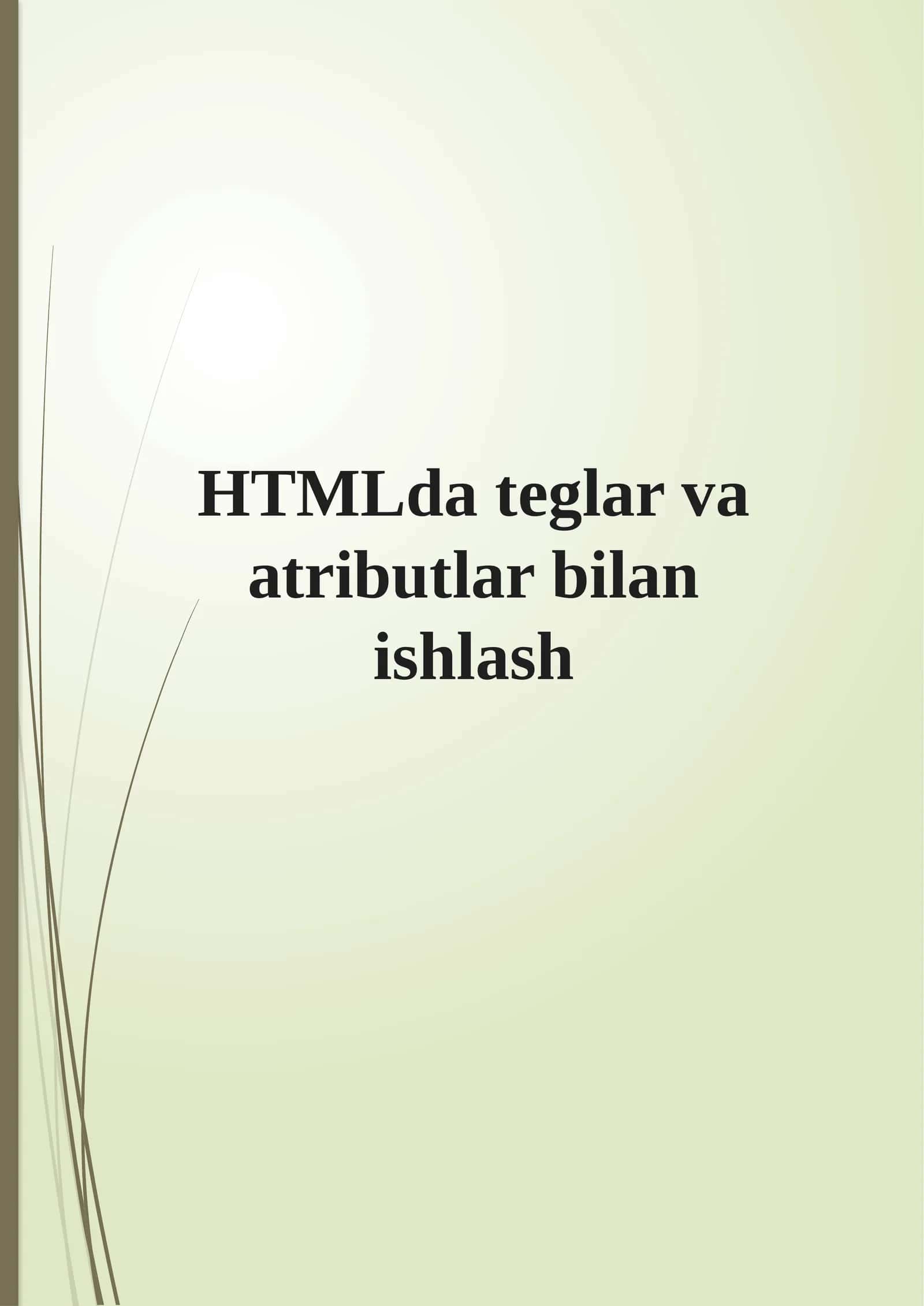 HTML teglar va atributlar bilan ishlash