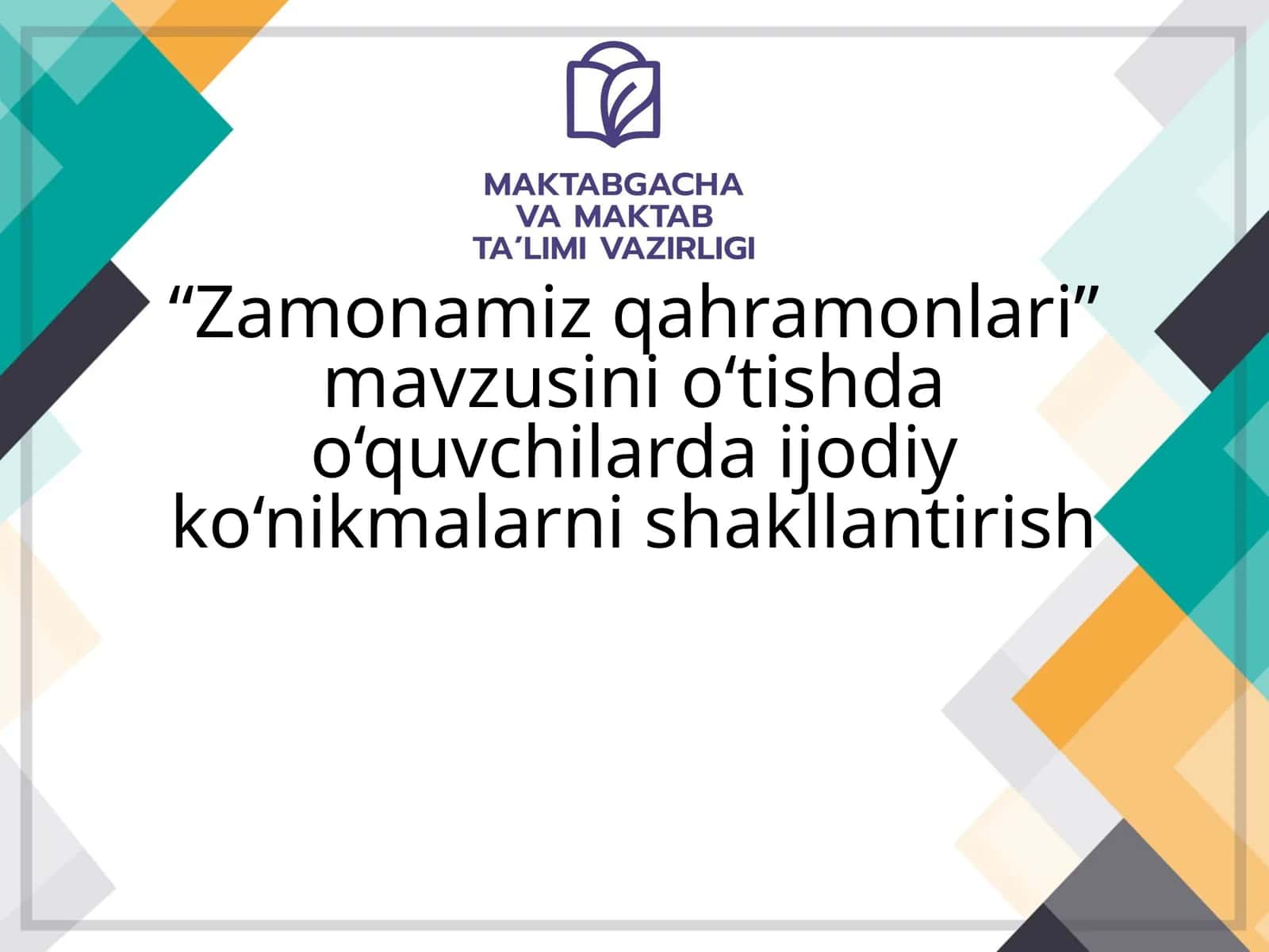 “Zamonamiz qahramonlari” mavzusini o‘tishda o‘quvchilarda ijodiy ko‘nikmalarni shakllantirish