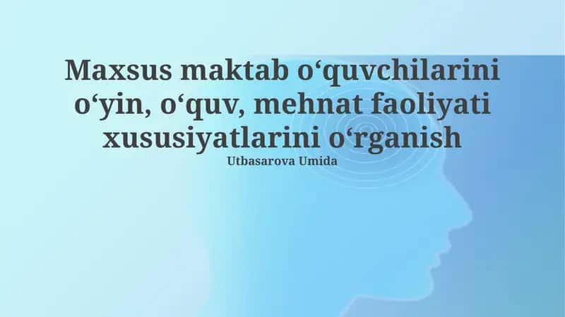 Maxsus maktab o‘quvchilarini o‘yin, o‘quv, mehnat faoliyati xususiyatlarini o‘rganish