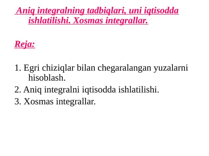 Aniq integralning tadbiqlari, uni iqtisodda ishlatilishi. Xosmas integrallar