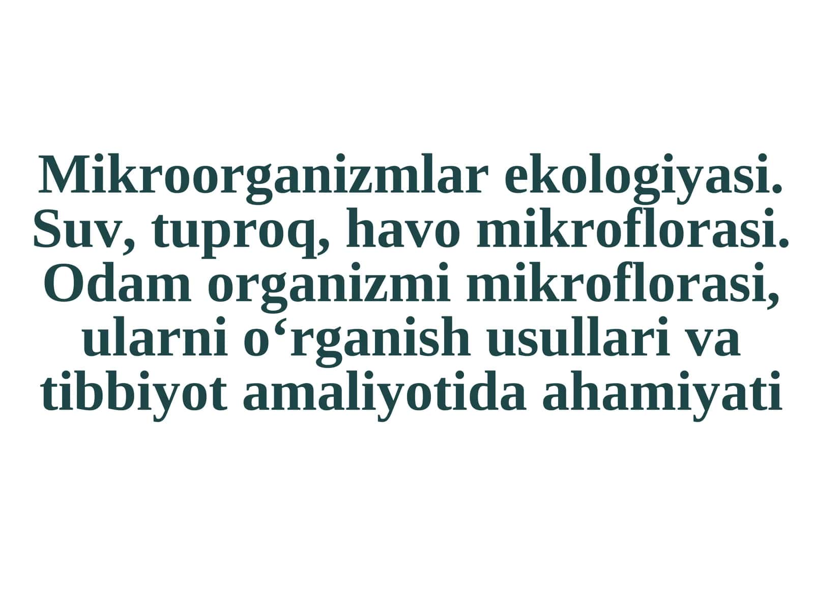 Mikroorganizmlar ekologiyasi. Suv, tuproq, havo mikroflorasi.Odam organizmi mikroflorasi, ularni o‘rganish usullari va tibbiyot amaliyotida ahamiyati
