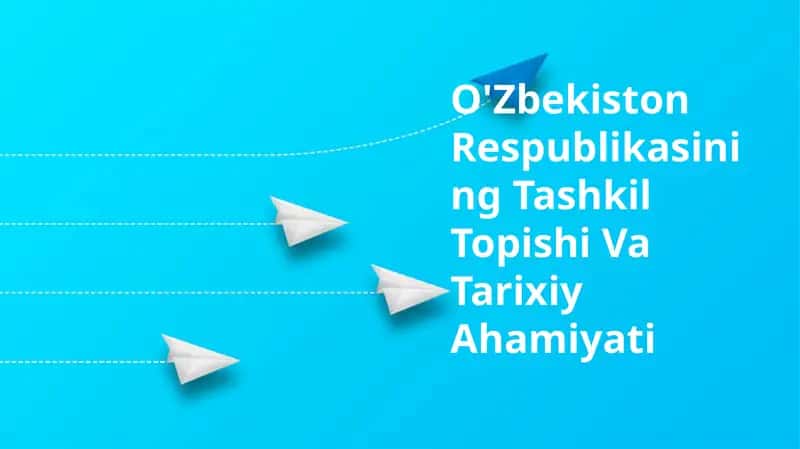 O'zbekiston Respublikasining Tashkil Topishi Va Tarixiy Ahamiyati