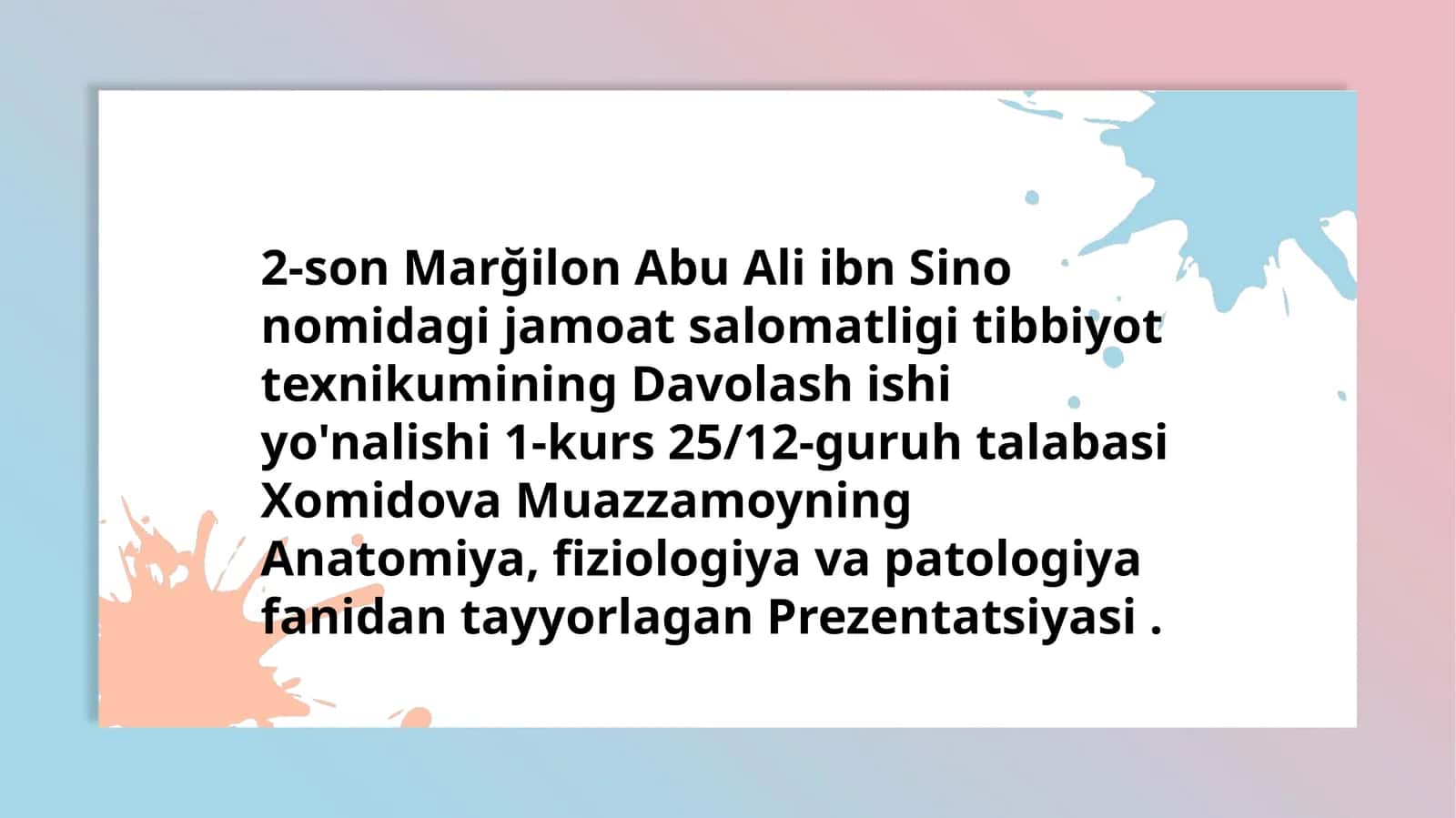 Marğilon Abu Ali ibn Sino nomidagi jamoat salomatligi tibbiyoti texnikumining Davolashishi yo'nalishi 1-kurs 25/12-guruhtalabasi Xomidova Muazzamoyning Anatomiya, fiziologiya va patologiya fanidantayyorlagan Prezentatsiyasi