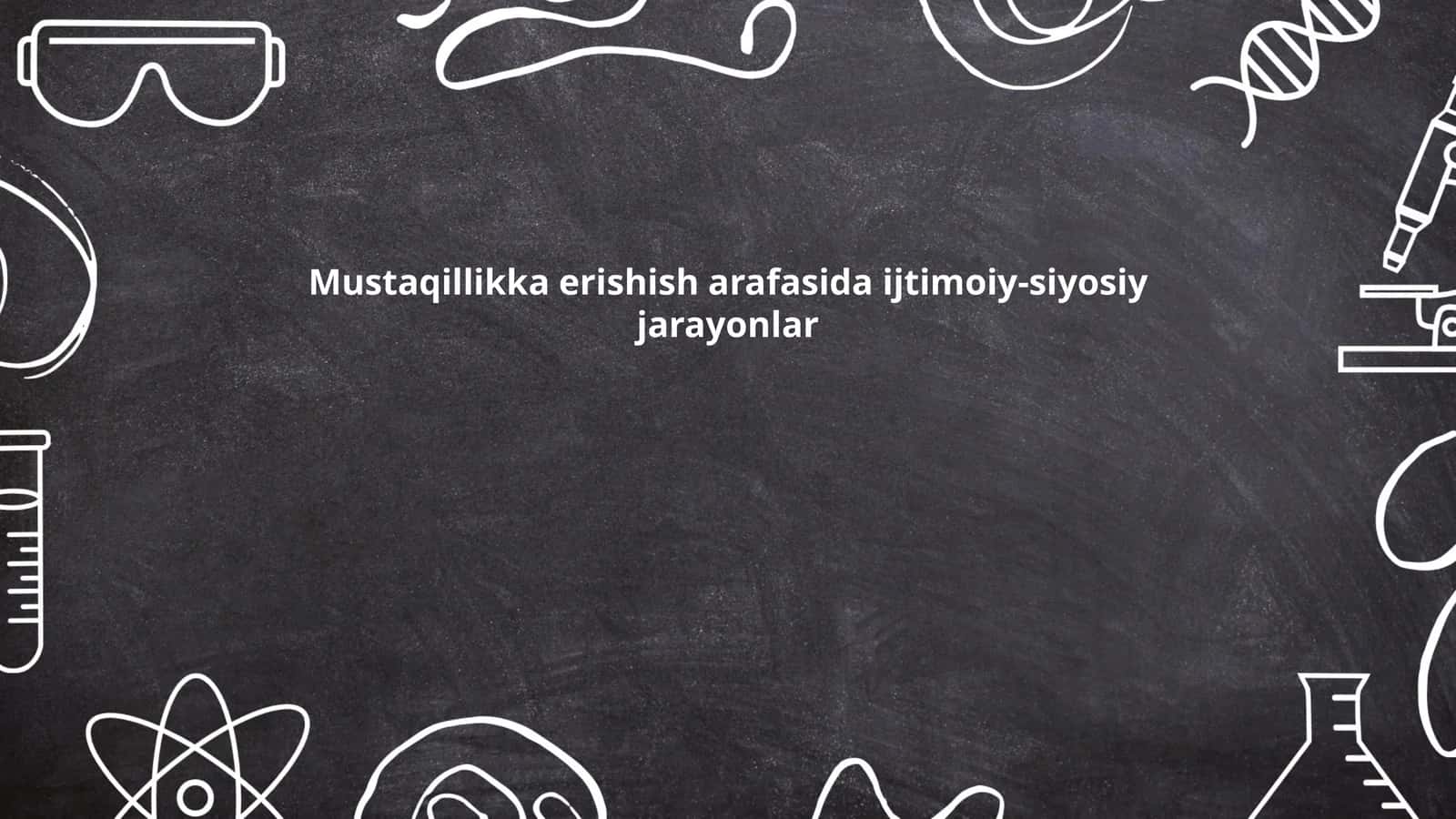 Mustaqillikka erishish arafasida ijtimoiy-siyosiy jarayonlar