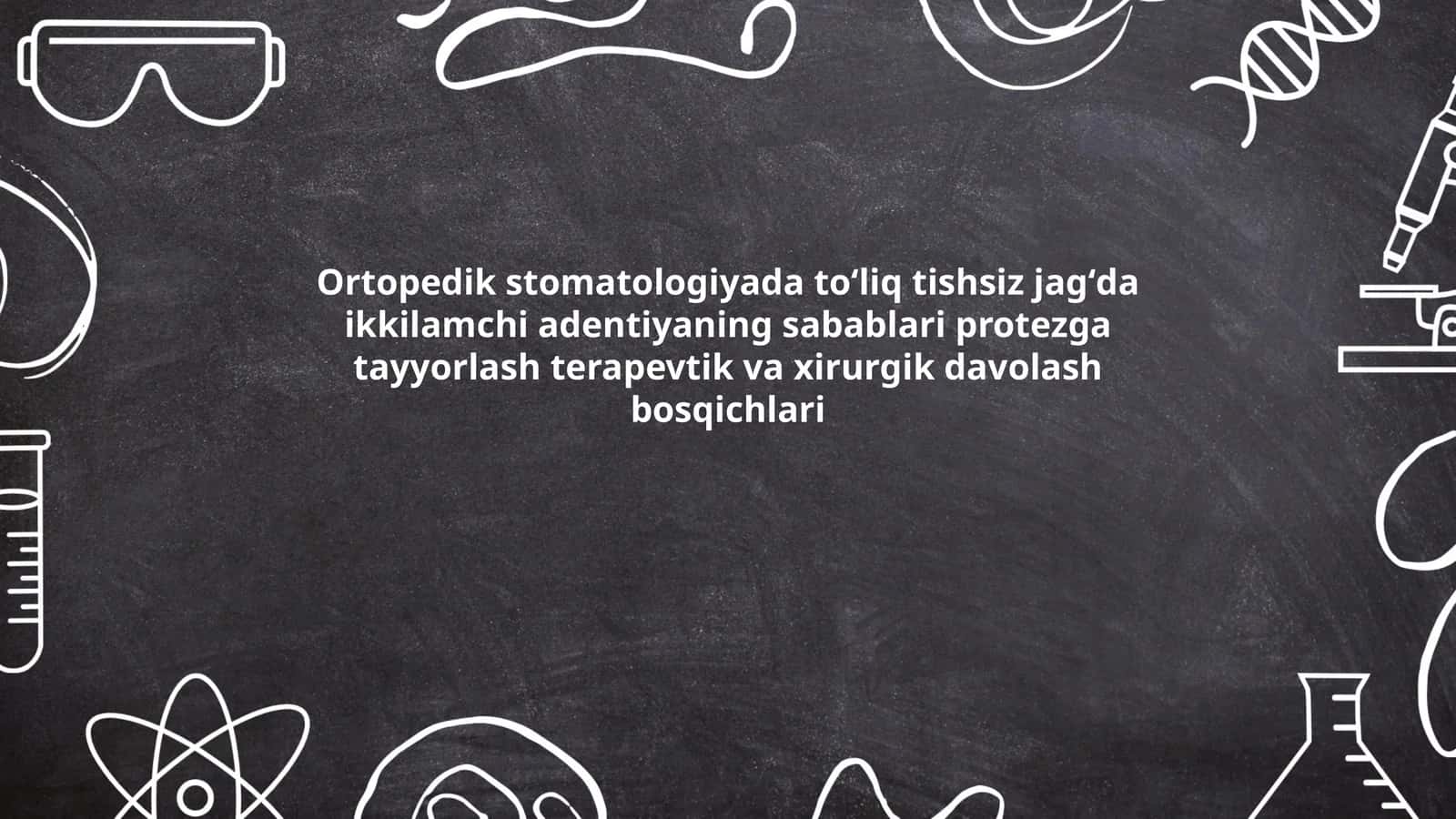 Ortopedik stomatologiyada toʻliq tishsiz jagʻda ikkilamchi adentiyaning sabablari protezga tayyorlash terapevtik va xirurgik davolash bosqichlari