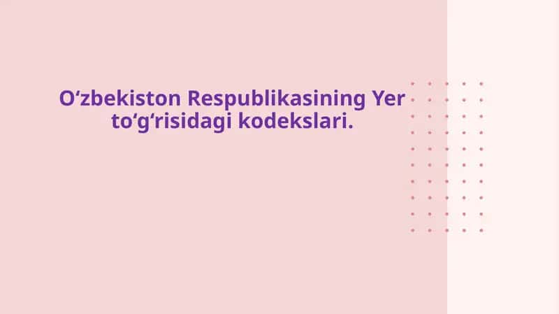 O‘zbekiston Respublikasining Yer to‘g‘risidagi kodekslari.