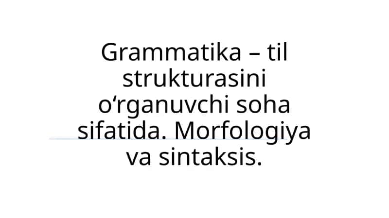 Grammatika–tilstrukturasinio‘rganuvchisohasifatida.Morfologiyavasintaksis