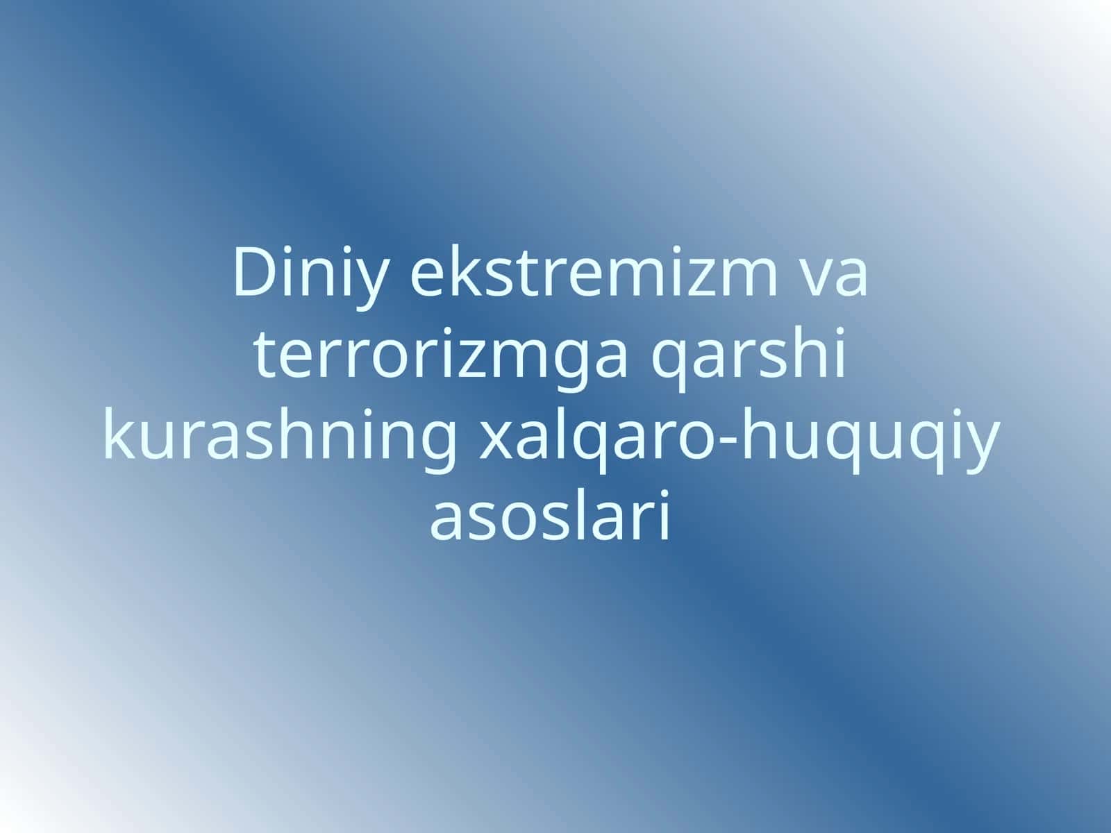 Diniy ekstremizm va terrorizmga qarshi kurashning xalqaro-huquqiy asoslari
