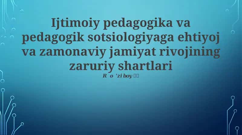 Ijtimoiy pedagogika va pedagogik sotsiologiyaga ehtiyoj va zamonaviy jamiyat rivojining zaruriy shartlari
