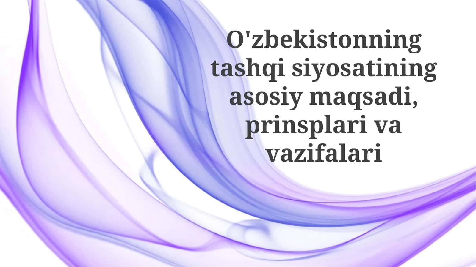 O'zbekistonning tashqisiy siyosatining asosiy maqsadi, prinsiplari va vazifalari