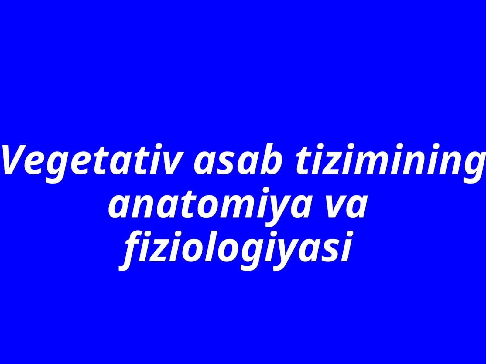 Vegetativ asab tizimining anatomiya vafiziologiyasi