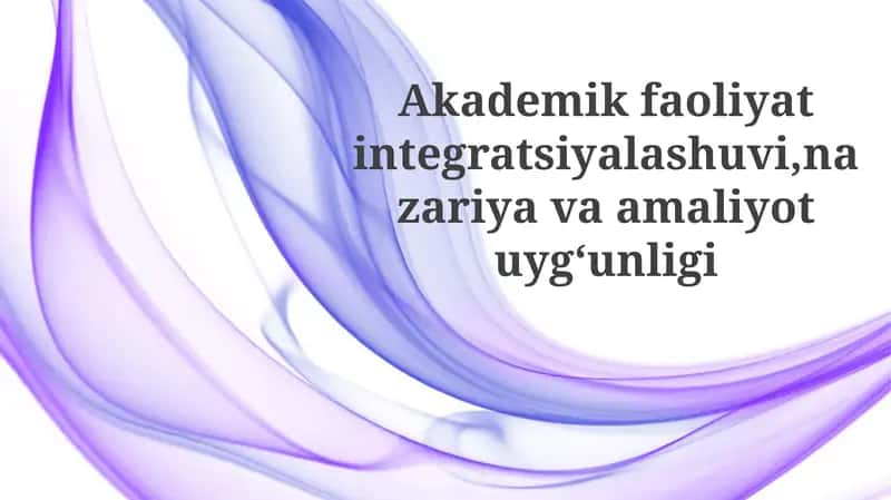 Akademik faoliyat integratsiyalashuvi, nazariya va amaliyot uygunligi