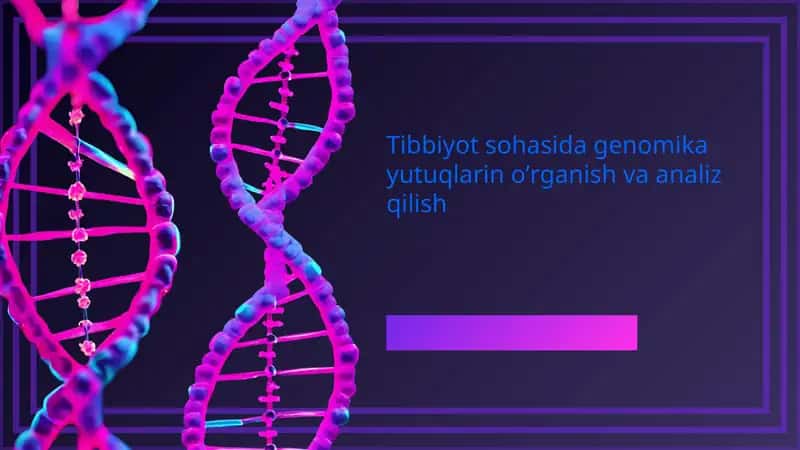 Genomika yutuqlari: tibbiyotda yangi imkoniyatlar