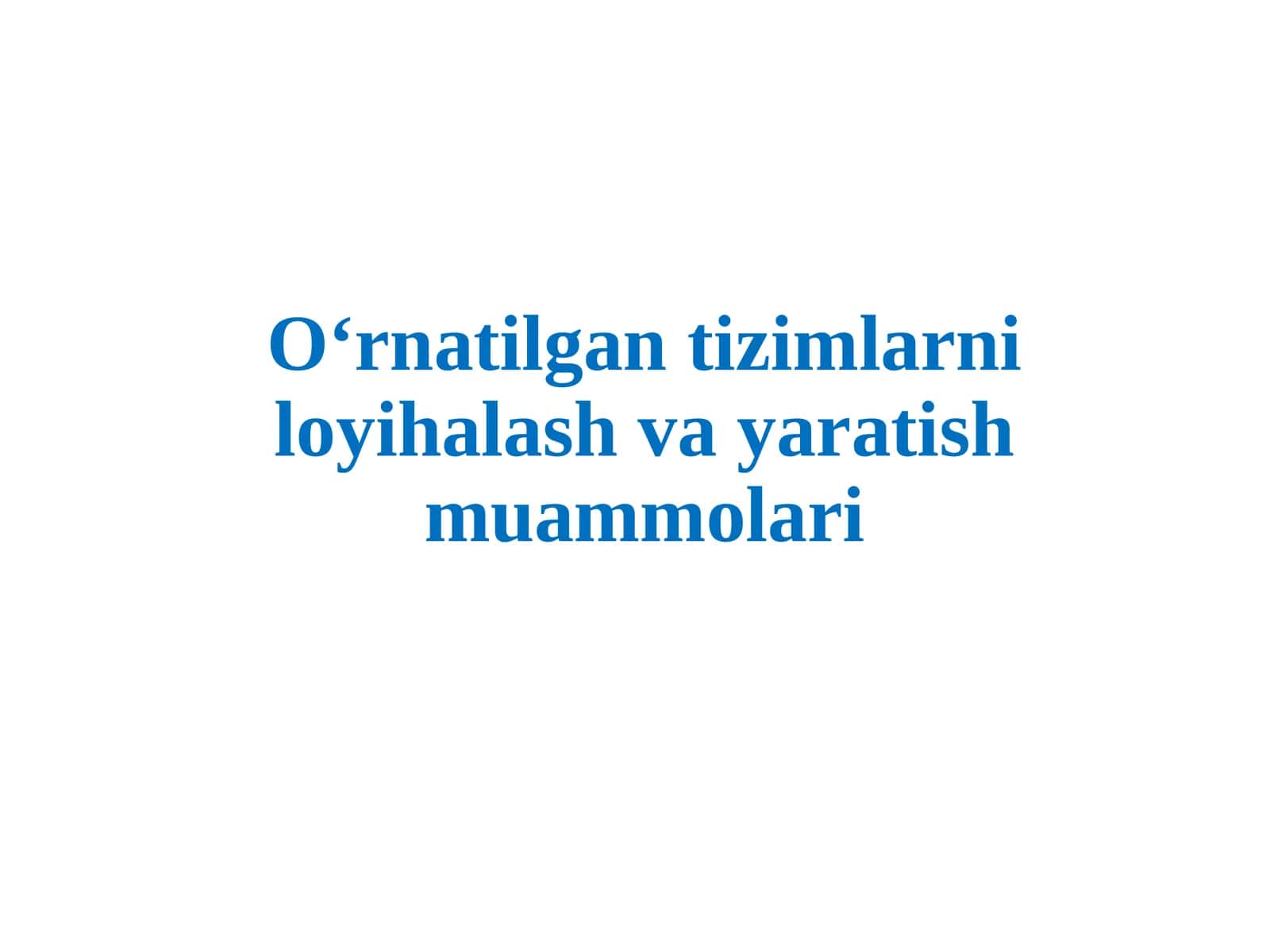 O‘rnatilgantizimlarni loyihalash va yaratish muammolari