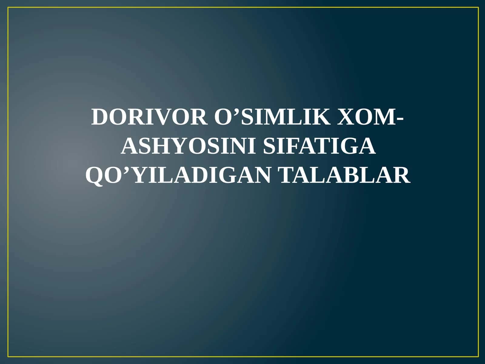 DORIVOR O’SIMLIK XOM-ASHYOSINI SIFATIGA QO’YILADIGAN TALABLAR