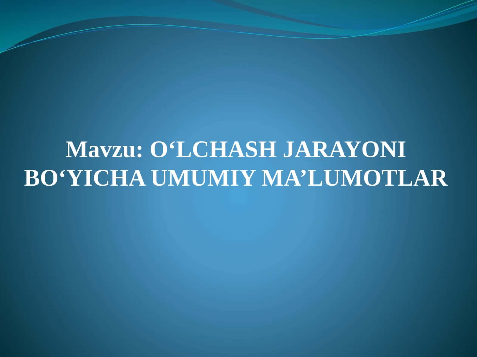 O‘LCHASH JARAYONI BO‘YICHA UMUMIY MA’LUMOTLAR