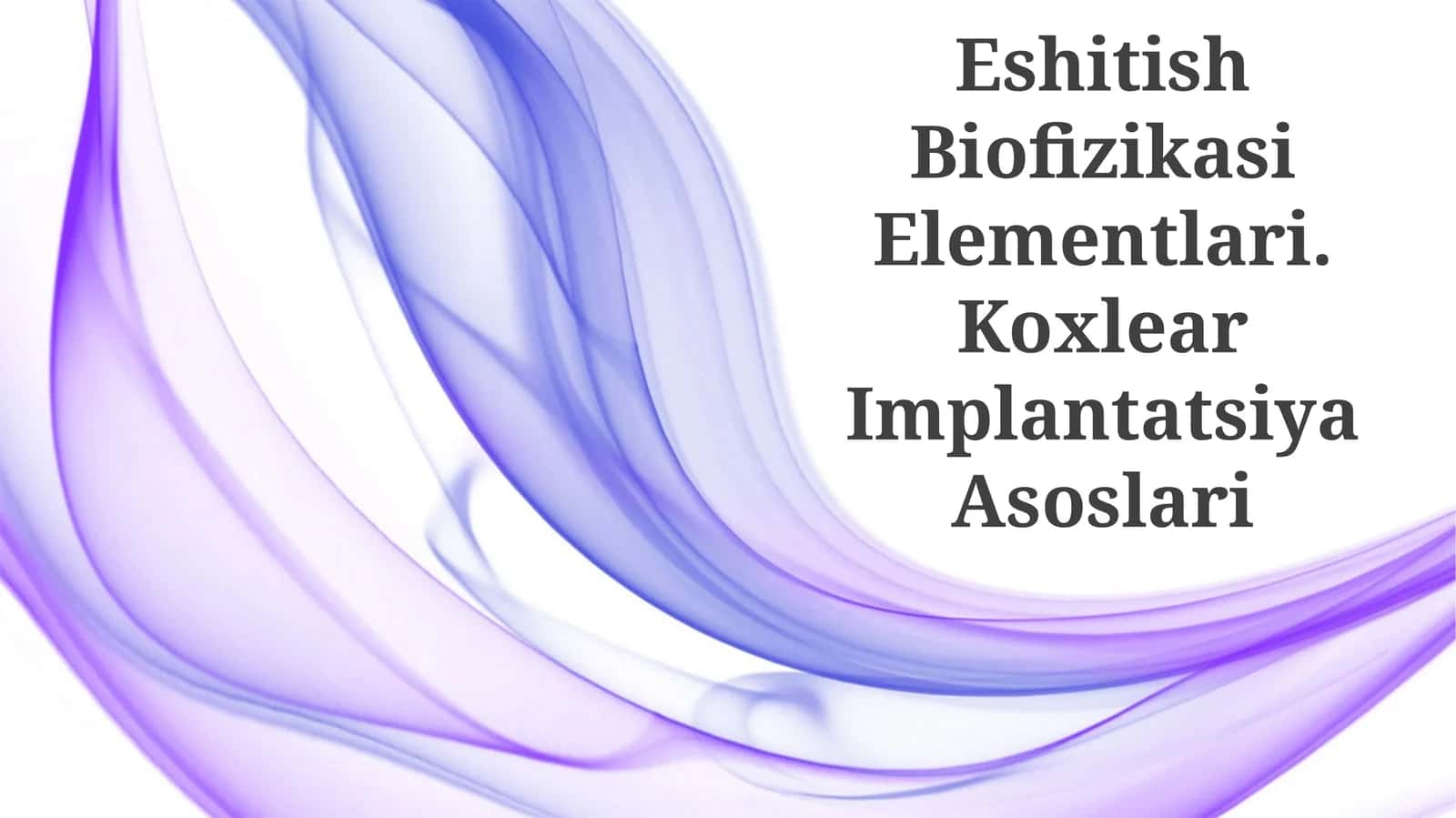 Eshitish Biofizikasi Elementlari. Koxlear Implantatsiya Asoslari