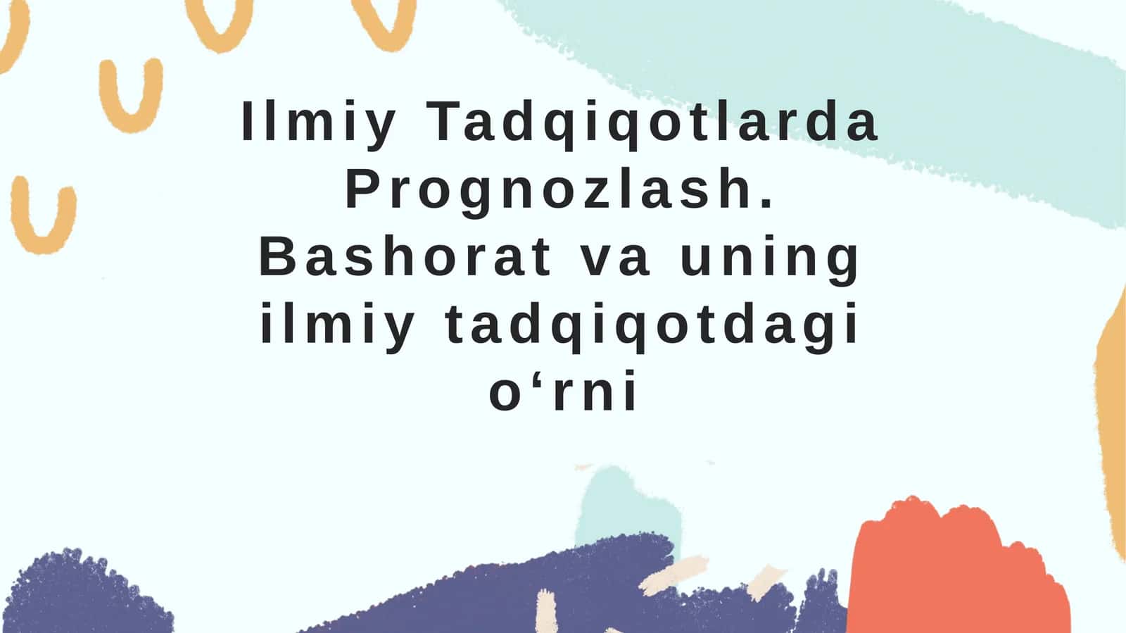 Ilmiy Tadqiqotlarda Prognozlash. Bashorat va uning ilmiy tadqiqotdagi o‘rni