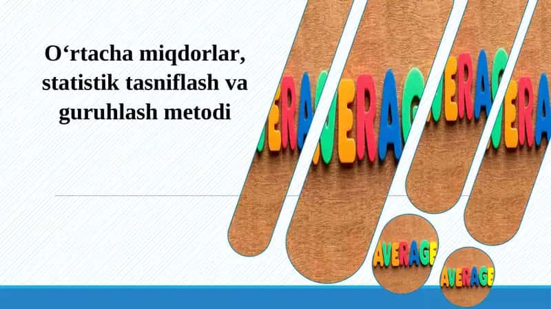 O‘rtacha miqdorlar, statistik tasniflash va guruhlash metodi