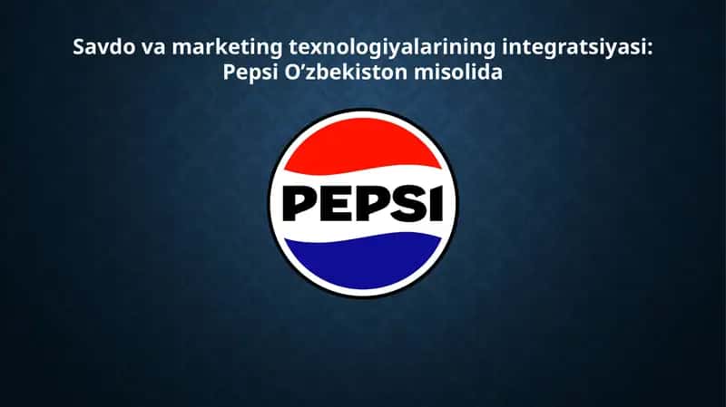 Savdo va marketing texnologiyalarining integratsiyasi: Pepsi O‘zbekiston misolida