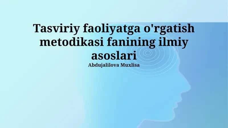 Tasviriy faoliyatga o'rgatish metodikasi fanining ilmiy asoslari