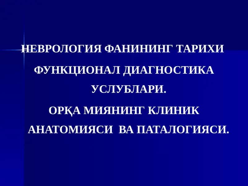 НЕВРОЛОГИЯ ФАНИНИНГ ТАРИХИ  ФУНКЦИОНАЛ ДИАГНОСТИКА УСЛУБЛАРИ. ОРҚА МИЯНИНГ КЛИНИК АНАТОМИЯСИ  ВА ПАТАЛОГИЯСИ