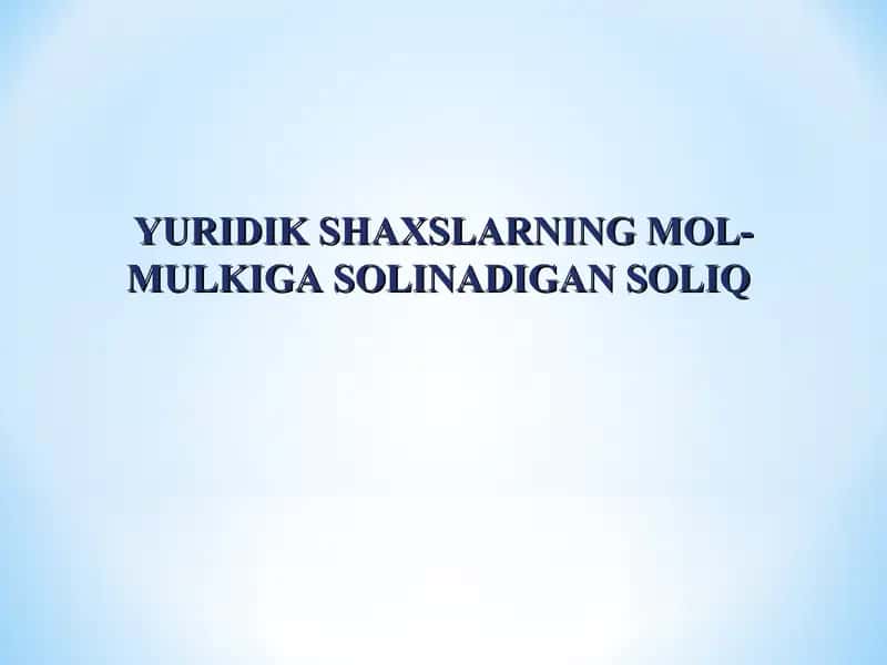 YURIDIK SHAXSLARNING MOL-MULKIGA SOLINADIGAN SOLIQ