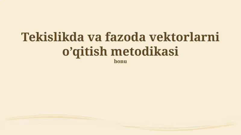 Tekislikda va fazoda vektorlarni o’qitish metodikasi