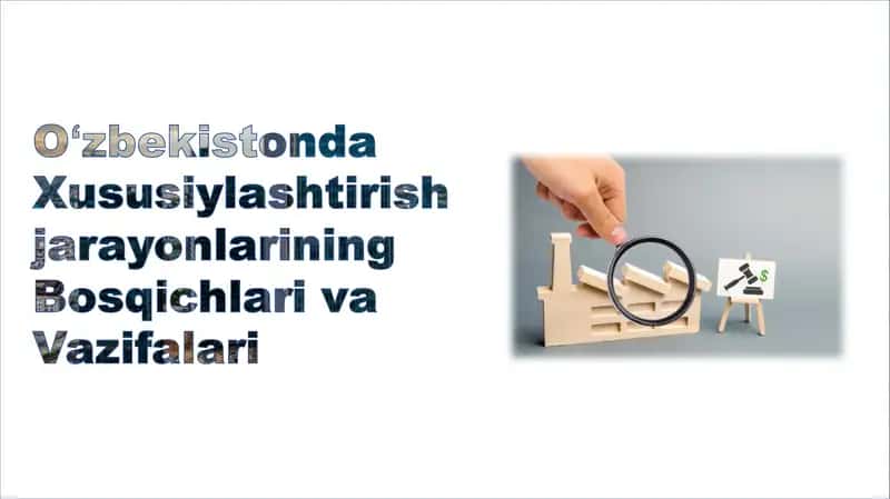 O'zbekistonda Xususiylashtirish jarayonlarining Bosqichlari va Vazifalari