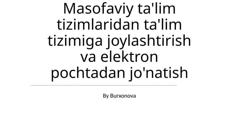 Masofaviy ta'lim tizimlaridan ta'lim tizimiga joylashtirish va elektron pochtadan jo'natish
