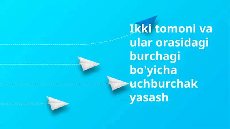 Ikki tomoni va ular orasidagi burchagi bo'yicha uchburchak yasash