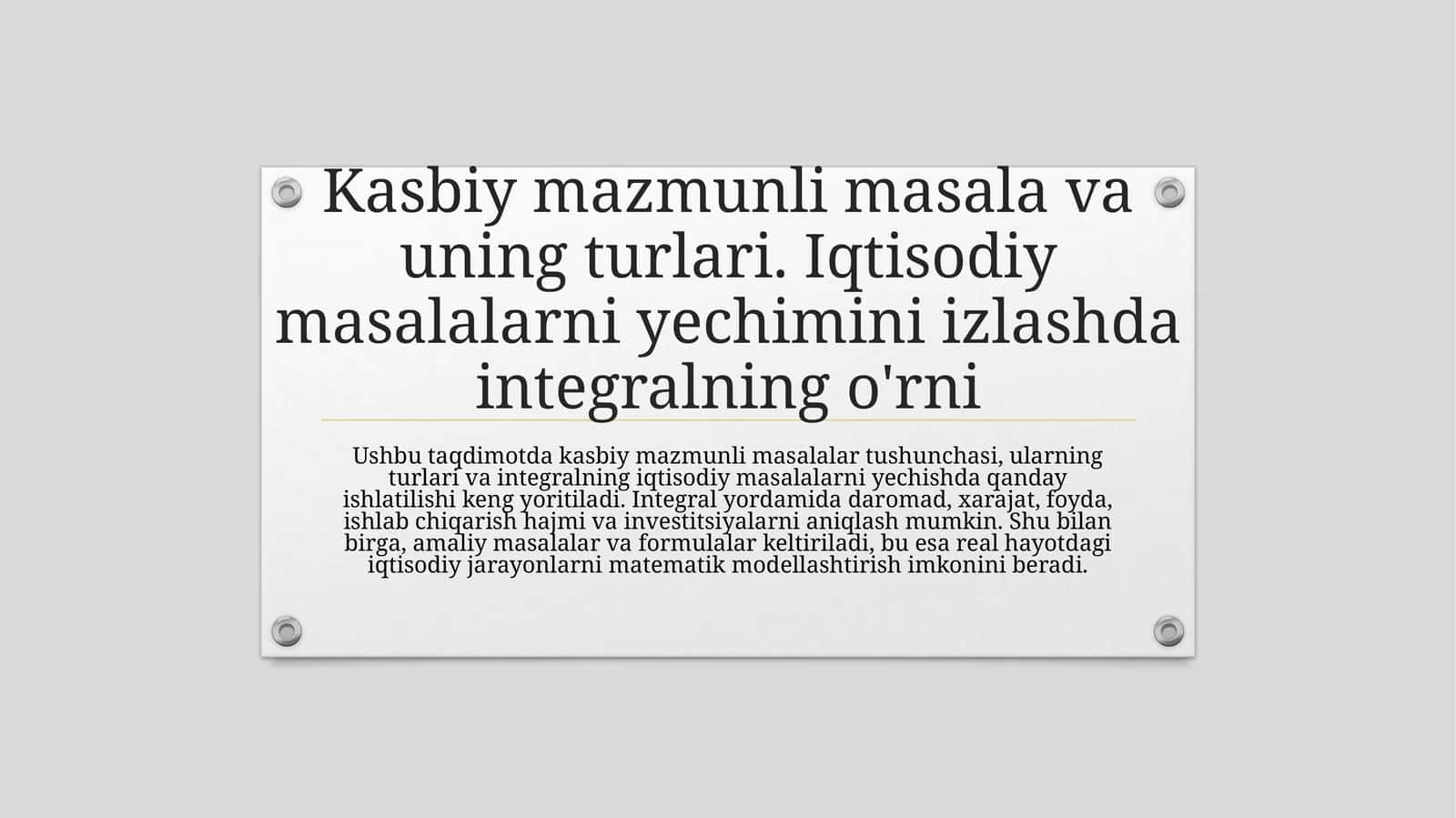 Kasbiymazmunli masala va uning turlari. Iqtisodiy masalalarni yechimini izlashda integralning o'rni