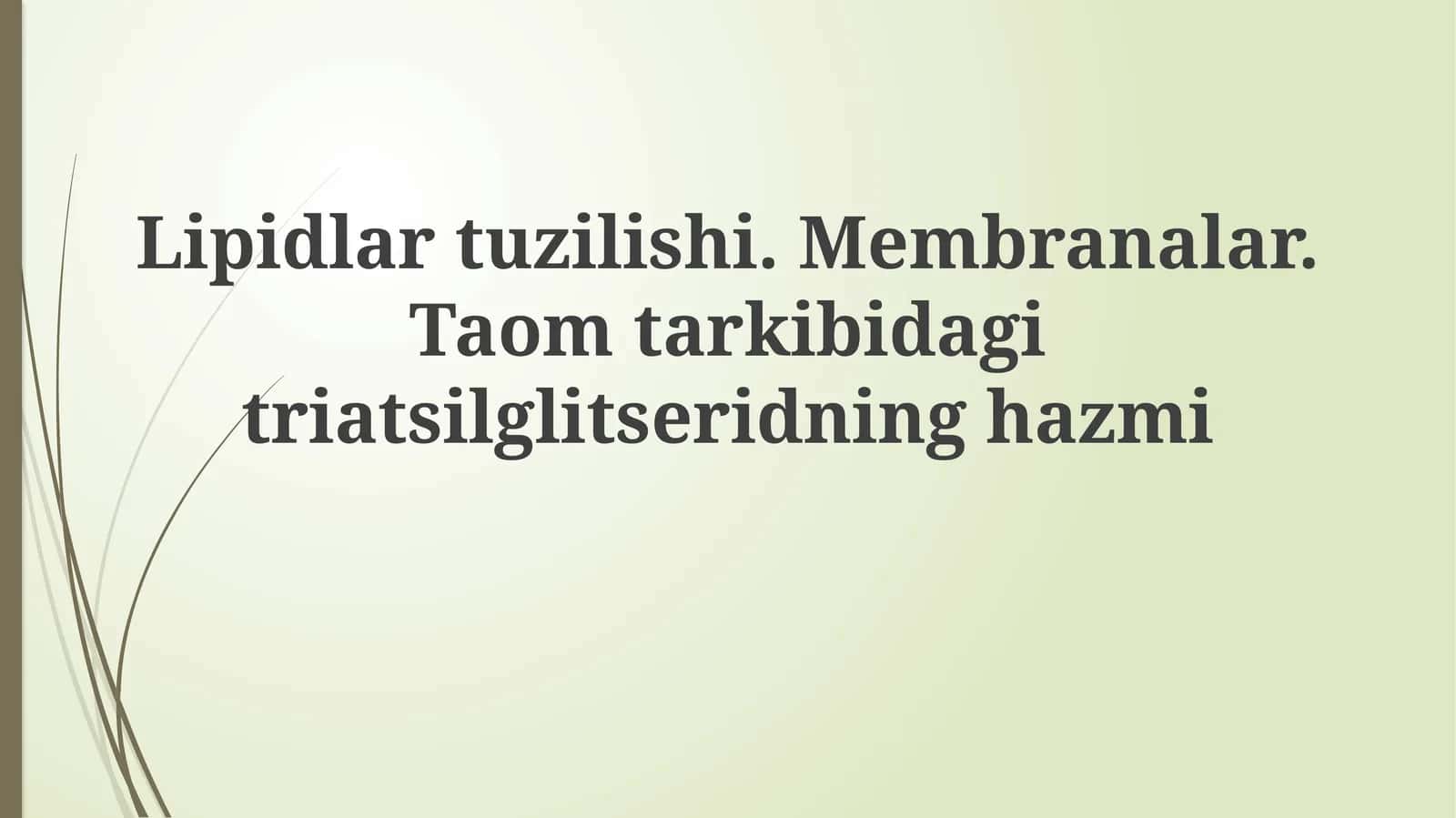 Lipidlartuzilishi.Membranalar.Taomtarkibidagitriatsilglitseridninghazmi
