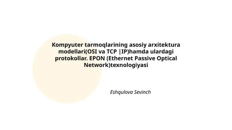 Kompyuter tarmoqlarining asosiy arxitektura modellari(OSI va TCP |IP)hamda ulardagi protokollar. EPON (Ethernet Passive Optical Network)texnologiyasi