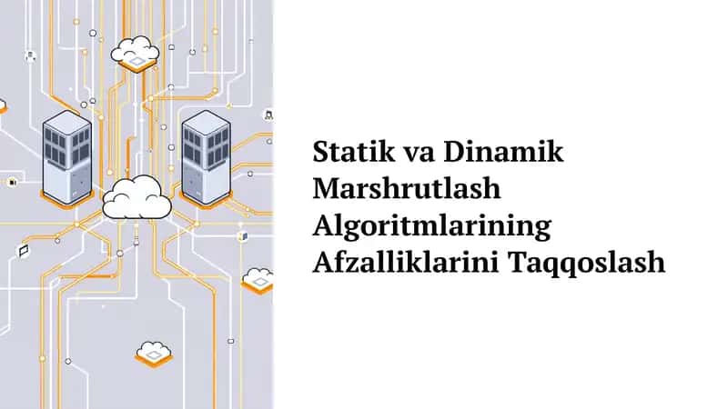 Statik va Dinamik Marshrutlash Algoritmlarining Afzalliklarini Taqqoslash