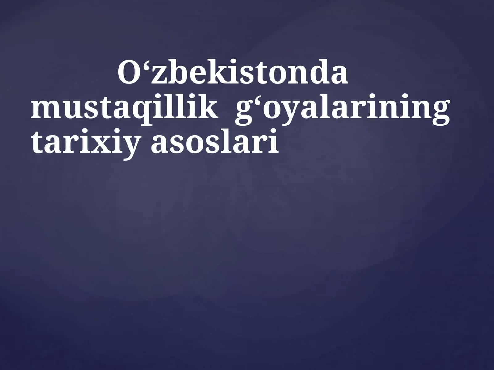 O‘zbekistonda mustaqillik g‘oyalariningtarixiy asoslari