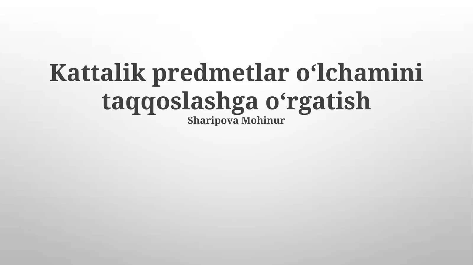 Kattalik predmetlar oʻlchamini taqqoslashga oʻrgatish