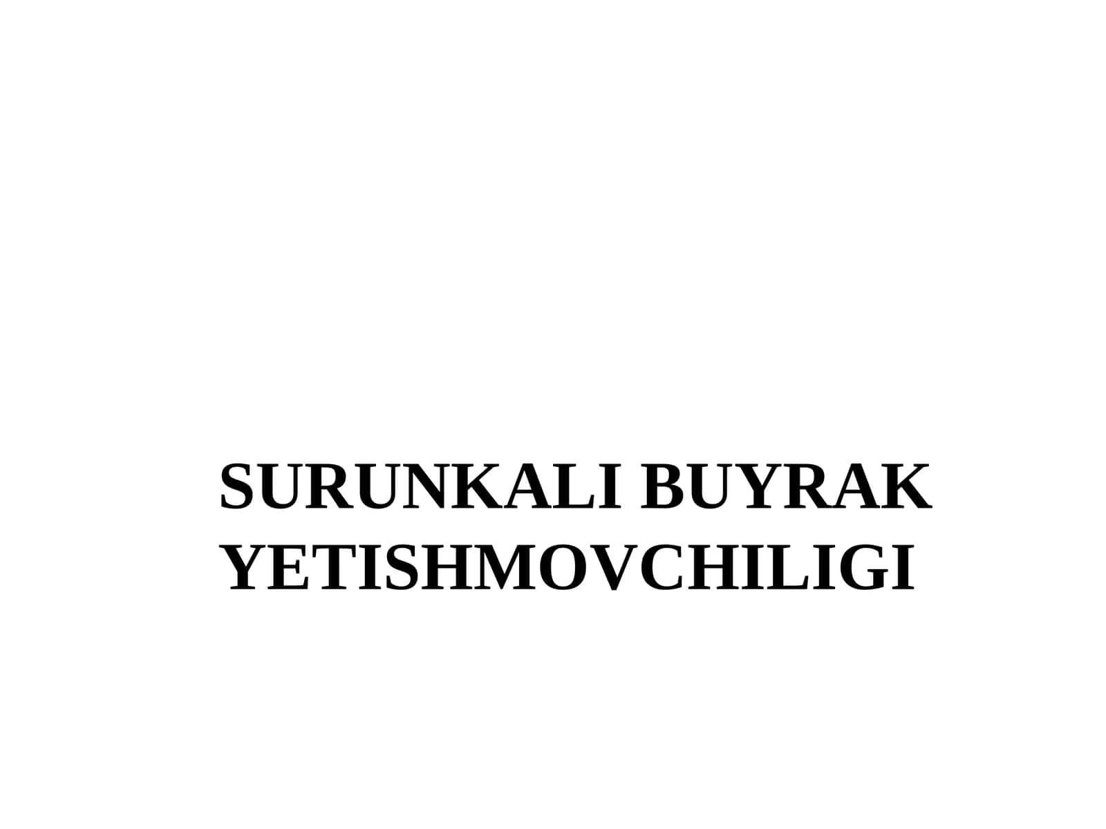 SURUNKALI BUYRAK YETISHMOVCHILIGI