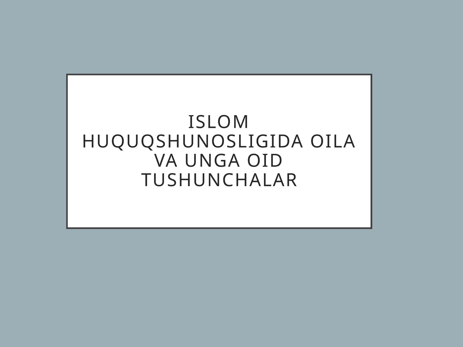Islom huquqshunosligida oila va unga oid tushunchalar