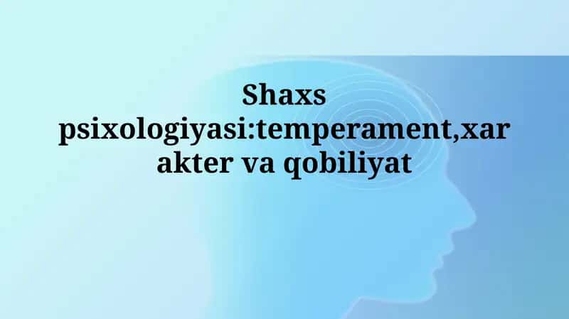 Shaxs psixologiyasi:temperament,xaraktervaqobiliyat